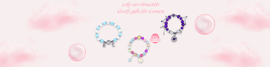 Why are Bracelets Lovely Gifts for Women - Emilia Charms